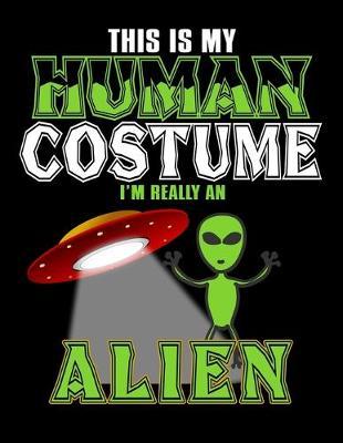 This Is My Human Costume I'm Really An Alien: Year 2020 Academic Calendar, Weekly Planner Notebook And Organizer With To-Do List For For Alien And Ufo Lovers And Galaxy Fans (8.5 x 11; 120 Pages)