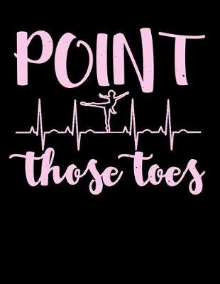 Point Those Toes: Year 2020 Academic Calendar, Weekly Planner Notebook And Organizer With To-Do List For Ballet Dancing Teachers And Ballerinas At Ballet Class (8.5 x 11; 120 Pages)