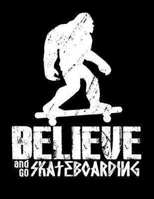 Believe And Go Skateboarding: Year 2020 Academic Calendar, Weekly Planner Notebook And Organizer With To-Do List For Skateboarders And Bigfoot And Skateboard Lovers (8.5 x 11; 120 Pages)