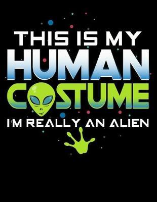 This Is My Human Costume I'm Really An Alien: Year 2020 Academic Calendar, Weekly Planner Notebook And Organizer With To-Do List For Alien And Ufo Lovers And Galaxy Fans (8.5 x 11; 120 Pages)