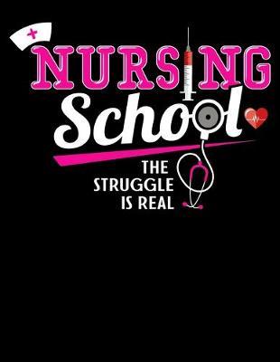 Nursing School The Struggle Is Real: Year 2020 Academic Calendar, Weekly Planner Notebook And Organizer With To-Do List For Nursing Students And LPN RN Nurses (8.5 x 11; 120 Pages)