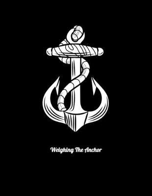 Weighing The Anchor: Year 2020 Academic Calendar, Weekly Planner Notebook And Organizer With To-Do List For Sailing Lovers And Boat Fans (8.5 x 11; 120 Pages)