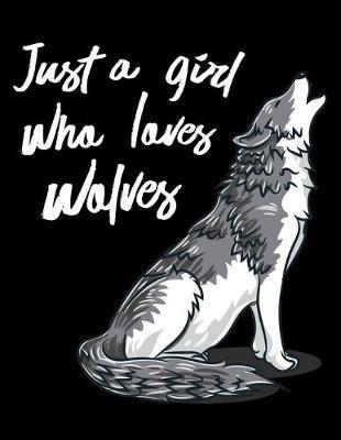 Just A Girl Who Loves Wolves: Year 2020 Academic Calendar, Weekly Planner Notebook And Organizer With To-Do List For A Wolf Lover, Howling Wild Animal Fans And Wildlife Enthusiasts (8.5 x 11; 120 Pages)