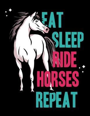 Eat Sleep Ride Horses Repeat: Year 2020 Academic Calendar, Weekly Planner Notebook And Organizer With To-Do List For Horse Lovers, A Horse Whisperer, Horse Riding Fans Or A Horse Girl (8.5 x 11; 120 Pages)
