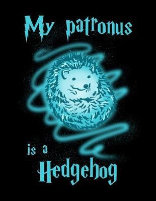 My Patronus Is A Hedgehog: Year 2020 Academic Calendar, Weekly Planner Notebook And Organizer With To-Do List For Hedgehog Lovers, Cute Spirit Animal Enthusiasts And Magic Wizard Fans (8.5 x 11; 120 Pages)
