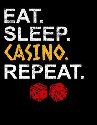 Eat Sleep Casino Repeat: Year 2020 Academic Calendar, Weekly Planner Notebook And Organizer With To-Do List For Gambling Lovers, Casino Fans And Everyone Who's Passion Is Playing Black Jack Or Poker (8.5 x 11; 120 Pages)