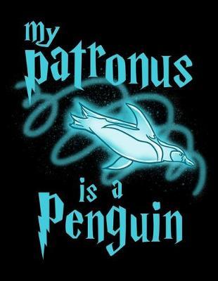 My Patronus Is A Penguin: Year 2020 Academic Calendar, Weekly Planner Notebook And Organizer With To-Do List For Penguin Lovers, Cute Spirit Animal Enthusiasts And Magic Wizard Fans (8.5 x 11; 120 Pages)