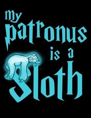My Patronus Is A Sloth: Year 2020 Academic Calendar, Weekly Planner Notebook And Organizer With To-Do List For Sloth Lovers, Cute Spirit Animal Enthusiasts And Magic Wizard Fans (8.5 x 11; 120 Pages)