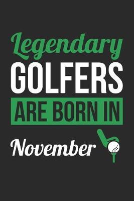 Birthday Gift for Golfer Diary - Golf Notebook - Legendary Golfers Are Born In November Journal: Unruled Blank Journey Diary, 110 page, Lined, 6x9 (15.2 x 22.9 cm)