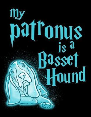 My Patronus Is A Basset Hound: Year 2020 Academic Calendar, Weekly Planner Notebook And Organizer With To-Do List For Basset Hound Dog Lovers, Cute Spirit Animal Enthusiasts, Pet Owners And Magic Wizard Fans (8.5 x 11; 120 Pages)