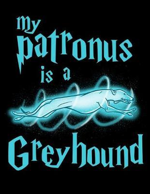 My Patronus Is A Greyhound: Year 2020 Academic Calendar, Weekly Planner Notebook And Organizer With To-Do List For Greyhound Dog Lovers, Cute Spirit Animal Enthusiasts, Pet Owners And Magic Wizard Fans (8.5 x 11; 120 Pages)