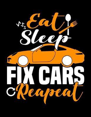 Eat Sleep Fix Cars Repeat: Year 2020 Academic Calendar, Weekly Planner Notebook And Organizer With To-Do List For An Auto Mechanic, Car Lover And Some Who Loves To Fix Vintage Car (8.5 x 11; 120 Pages)