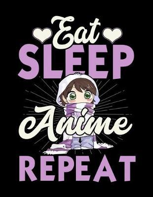 Eat Sleep Anime Repeat: Year 2020 Academic Calendar, Weekly Planner Notebook And Organizer With To-Do List For Japanese Manga Lovers, Cosplay Fans And Cartoon Enthusiasts (8.5 x 11; 120 Pages)