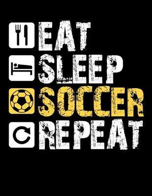 Eat Sleep Soccer Repeat: Year 2020 Academic Calendar, Weekly Planner Notebook And Organizer With To-Do List For Soccer Lovers, Soccer Players And All Fans Of A Soccer Team (8.5 x 11; 120 Pages)