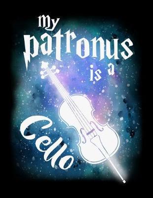 My Patronus Is A Cello: Year 2020 Academic Calendar, Weekly Planner Notebook And Organizer With To-Do List For Cello Lovers And Musicians, Classical Instrument Players, Orchestra Enthusiasts And Magic Wizard Fans (8.5 x 11; 120 Pages)