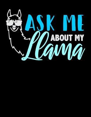 Ask Me About My Llama: Year 2020 Academic Calendar, Weekly Planner Notebook And Organizer With To-Do List For Llama Lovers, Zoo Animal Enthusiasts And Everyone Who Believes That There Is No Prob Llama (8.5 x 11; 120 Pages)