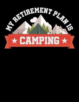 My Retirement Plan Is Camping: Year 2020 Academic Calendar, Weekly Planner Notebook And Organizer With To-Do List For Camping Lovers, Campfire Enthusiasts And Everyone Who Loves To Sleep In A Tent Or RV In The Wilderness (8.5 x 11; 120 Pages)