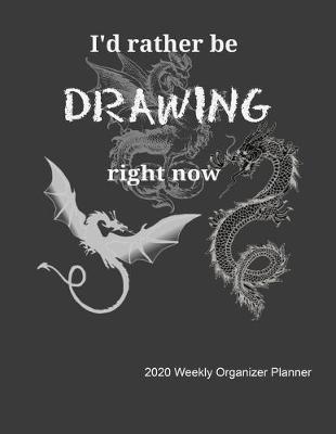 I'd Rather Be Drawing Right Now 2020 Weekly Organizer Planner: Calendar, Top Priorities, Accomplishments Tracker and Notes For Art Students, Teachers and Pencil Drawing lovers.