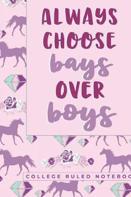 Always Choose Bays Over Boys: A College Ruled Notebook for the Girl Who Loves Horses