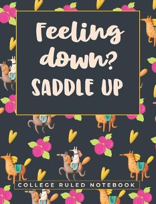 Feeling Down? Saddle Up: A College Ruled Notebook -Horse School Supplies and Journal