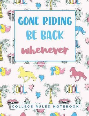 Gone Riding�Be Back Whenever: A College Ruled Notebook for the Girl Who Loves Horses