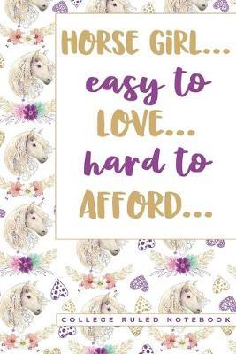 Horse Girl Easy To Love, Hard To Afford: A Horse Composition Notebook - College Lined Paper