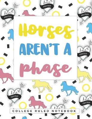 Horses Aren't A Phase: A Composition Notebook for the Girl Who Loves Horses