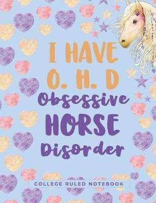 I Have O.H.D Obsessive Horse Disorder: A College Ruled Horse Composition Book