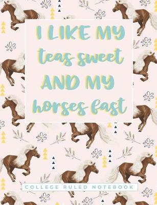 I Like My Teas Sweet And My Horses Fast: A Barrel Racer's College Ruled School Notebook