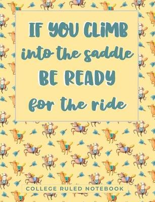 If You Climb Into The Saddle Be Ready For The Ride: A College Ruled School Notebook for Horse Girls
