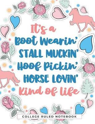 It�s A Boot Wearin', Stall Muckin', Hoof Pickin', Horse Lovin', Kind of Life: A College Ruled School Notebook for Horse Girls
