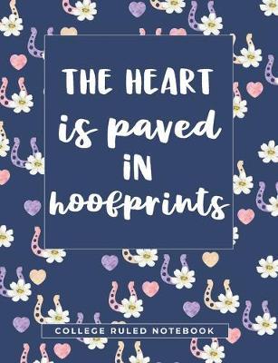 The Heart Is Paved In Hoofprints: An Inspirational Quote College Ruled Notebook for Horse Girls