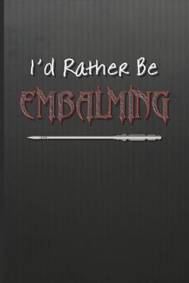 I'd Rather Be Embalming: Blank Lined Journal Gift for a Mortician