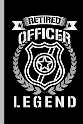 Retired Officer Legend: Police Gift For Sheriffs And Retirees (6 x9 ) Lined Notebook To Write In