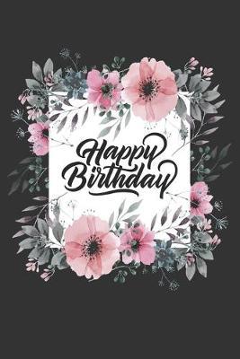 Happy Birthday: Beautiful Pink Floral Lined Notebook Journal Diary for Women and Girls to Write In (Alternative Happy Birthday Cards)