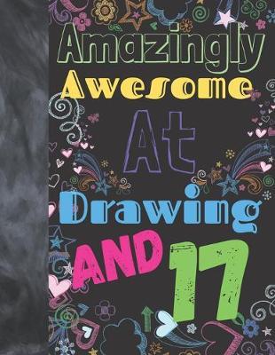 Amazingly Awesome At Drawing And 17: Sketchbook Drawing Art Book For Vibrant Creativity - Sketchpad For Art On Black Paper Pages To Use With Markers, Gel Pens, Neon Pens And Metallic Pens