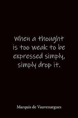 When a thought is too weak to be expressed simply, simply drop it. Marquis de Vauvenargues: Quote Notebook - Lined Notebook -Lined Journal - Blank Notebook-notebook journal-notebook 6x9-notebook quote on cover