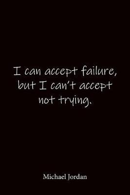 I can accept failure, but I can't accept not trying. Michael Jordan: Quote Notebook - Lined Notebook -Lined Journal - Blank Notebook-notebook journal-notebook 6x9-notebook quote on cover