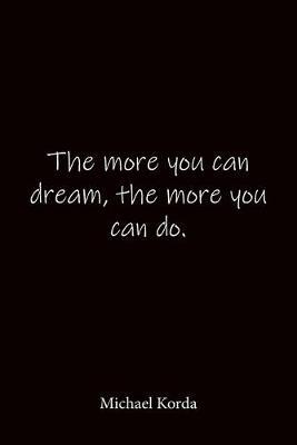 The more you can dream, the more you can do. Michael Korda: Quote Notebook - Lined Notebook -Lined Journal - Blank Notebook-notebook journal-notebook 6x9-notebook quote on cover