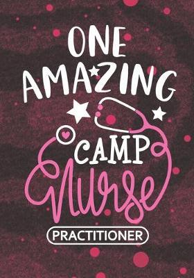 One Amazing Camp Nurse Practitioner: Blank Lined Journal Notebook for Camp Nurse Practitioner, Travel Nurse Practitioner and Camp Nursing Student Graduation Gift Diary
