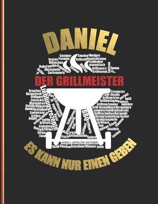 Daniel der Grillmeister: Es kann nur einen geben - Das personalisierte Grill-Rezeptbuch  Daniel  zum Selberschreiben fur 120 Rezept Favoriten mit Inhaltsverzeichnis uvm. - modernes Design - ca. A4 Softcover (leeres Kochbuch)