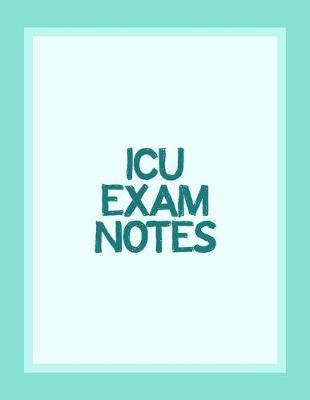 ICU Exam Notes: Lined Composition Notebook For Intensive Care Unit Nurses Exam Certification And Classes - ICU And RN Nursing Student Appreciation Gift