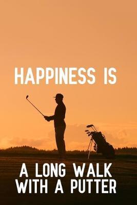 Happiness is a long walk with a putter: Blank Lined Journal Notebook, 6  x 9 , Golf journal, Golf notebook, Ruled, Writing Book, Notebook for Golfers, Golf gifts