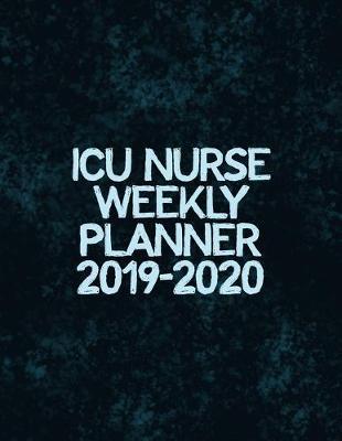 ICU Weekly Planner 2020: Monthly Weekly Daily Scheduler Calendar Jan/Dec 2020 - Journal Notebook Organizer For Your Favorite Intensive Care Unit Nurse