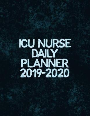ICU Nurse Daily Planner 2019-2020: Monthly Weekly Daily Scheduler Calendar Aug 2019/July 2020 - Journal Notebook Organizer For Your Favorite Intensive Cure Unit Nurse