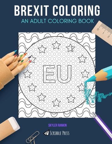 Brexit Coloring: AN ADULT COLORING BOOK: European Union, London, Brussels - 3 Coloring Books In 1