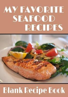 My Favorite Seafood Recipes - Blank Recipe Book: 7  x 10  Blank Recipe Book for Seafood Chefs - Salmon Cover (50 Pages)