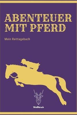 Abenteuer mit Pferd - Mein Reittagebuch: A5 Reittagebuch - Trainings-Tagebuch - Reitertagebuch - Dauerkalender - Pferdesport - Weisshirsch - Geschenk fur Pferdemadchen, Reiter, Reiterinnen, Stallbesitzer, Familien, Manner, Frauen und Kinder