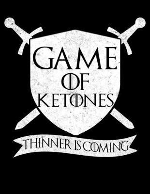 Game Of Ketones Thinner Is Coming: Journal For Recording Notes, Thoughts, Wishes Or To Use As A Notebook For Keto Fans And Ketogenic Diet Lovers (8.5 x 11; 120 Lined Pages)