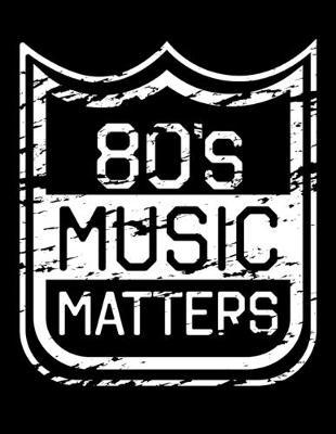 80s Music Matters: Journal For Recording Notes, Thoughts, Wishes Or To Use As A Notebook For Retro Music Lovers And Fans Of The Eighties (8.5 x 11; 120 Lined Pages)